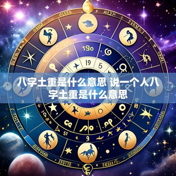 八字土重是什么意思 说一个人八字土重是什么意思