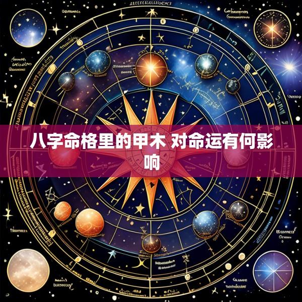 八字命格里的甲木 对命运有何影响
