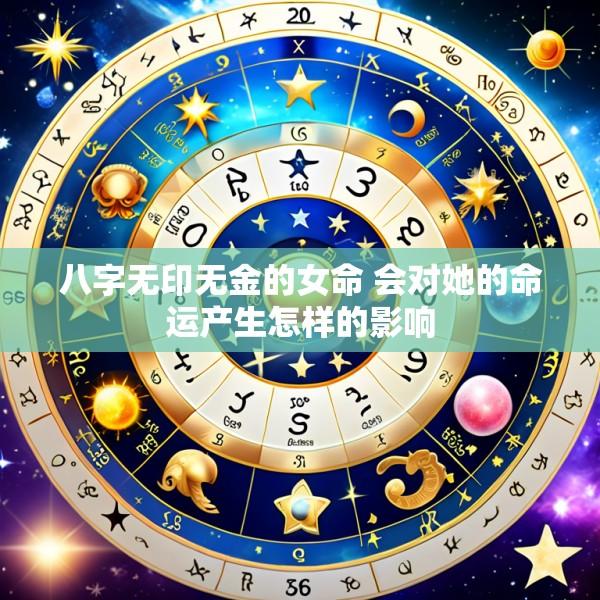 八字无印无金的女命 会对她的命运产生怎样的影响