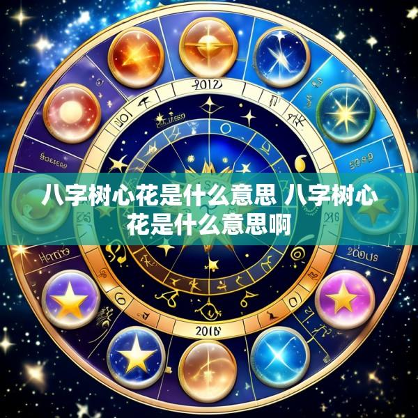 八字树心花是什么意思 八字树心花是什么意思啊