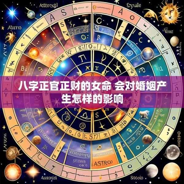 八字正官正财的女命 会对婚姻产生怎样的影响