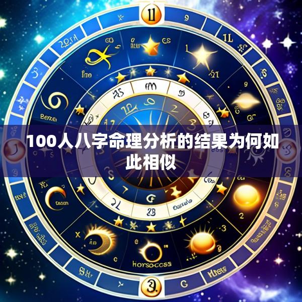 100人八字命理分析的结果为何如此相似
