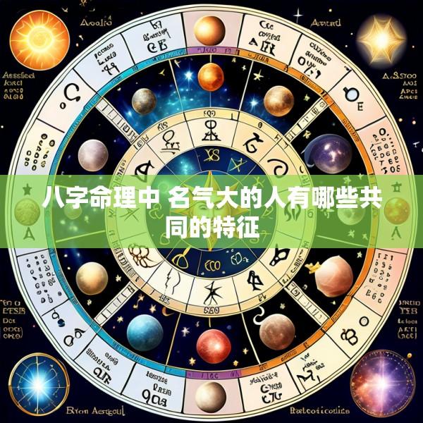 八字命理中 名气大的人有哪些共同的特征