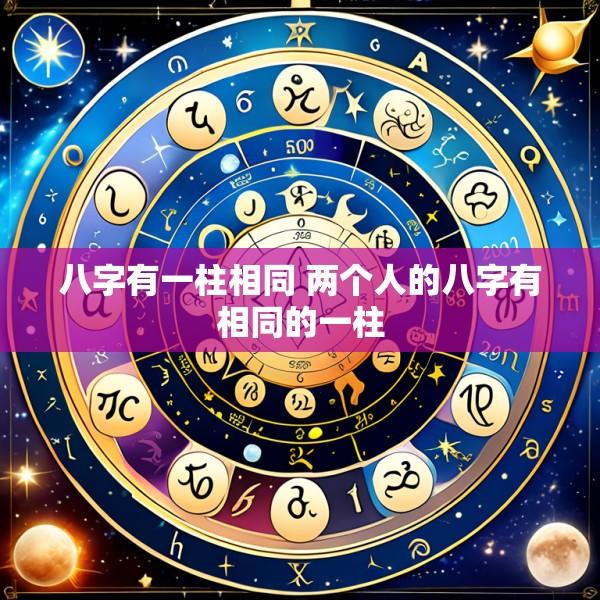 八字有一柱相同 两个人的八字有相同的一柱