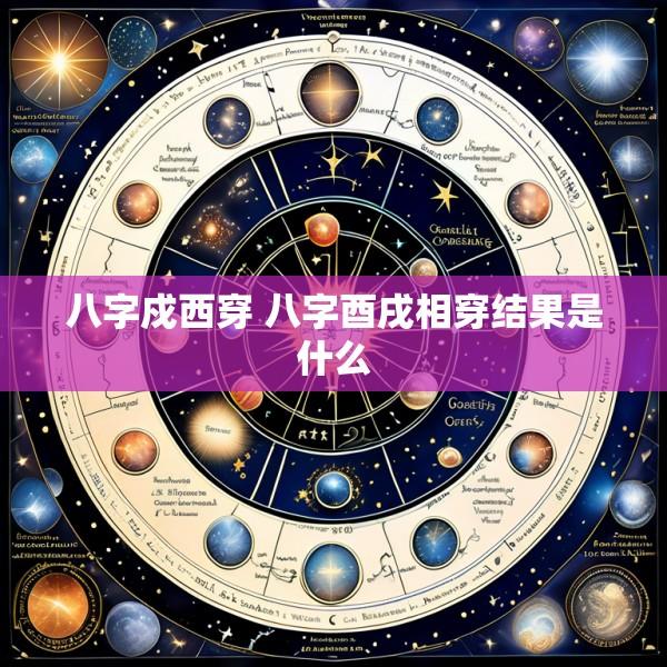 八字戍西穿 八字酉戌相穿结果是什么