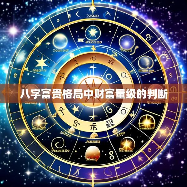 八字富贵格局中财富量级的判断