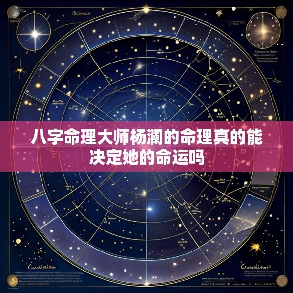 八字命理大师杨澜的命理真的能决定她的命运吗