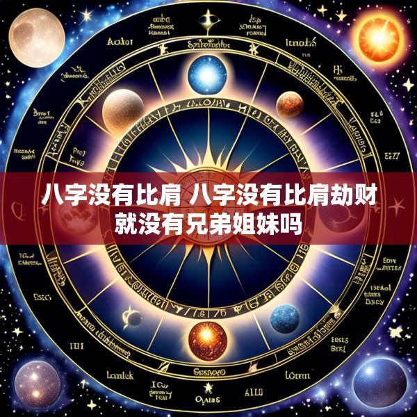 八字没有比肩 八字没有比肩劫财就没有兄弟姐妹吗