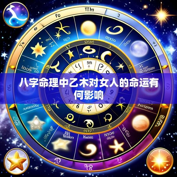 八字命理中乙木对女人的命运有何影响