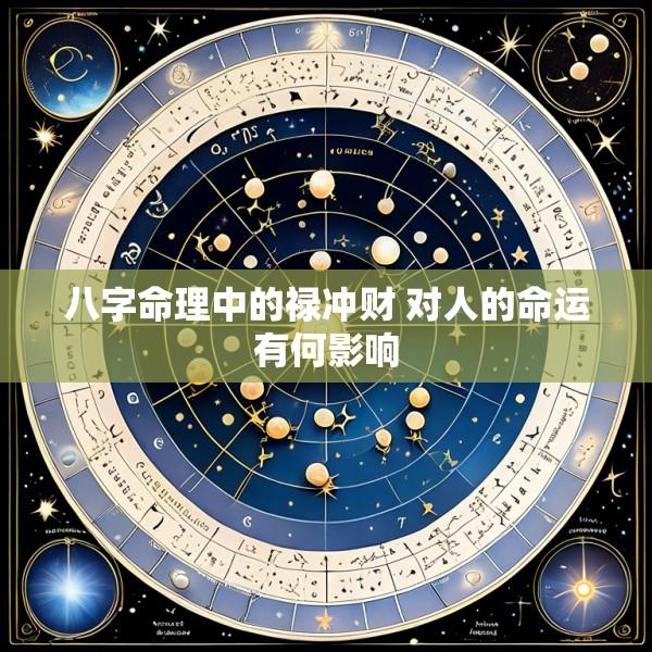八字命理中的禄冲财 对人的命运有何影响