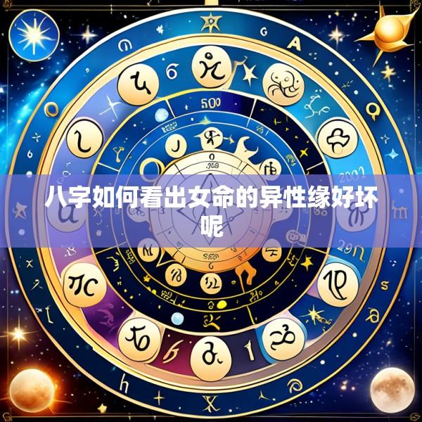 八字如何看出女命的异性缘好坏呢