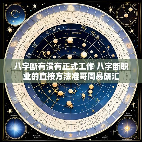 八字断有没有正式工作 八字断职业的直接方法准哥周易研汇