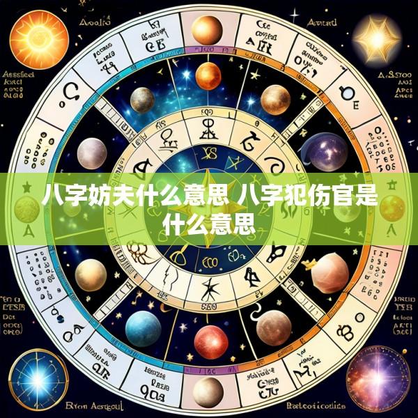 八字妨夫什么意思 八字犯伤官是什么意思