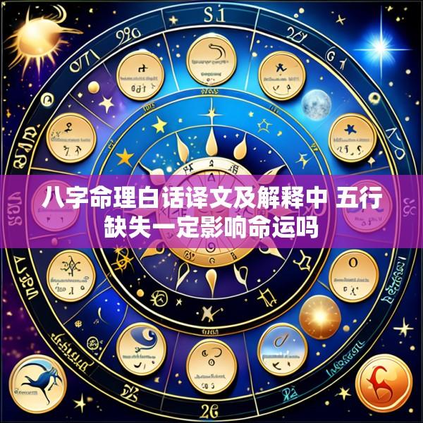 八字命理白话译文及解释中 五行缺失一定影响命运吗