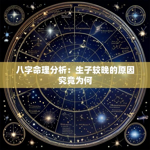 八字命理分析：生子较晚的原因究竟为何