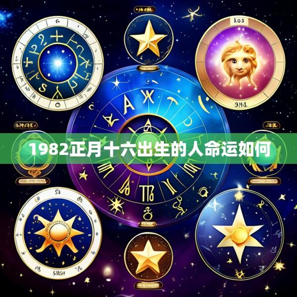 1982正月十六出生的人命运如何