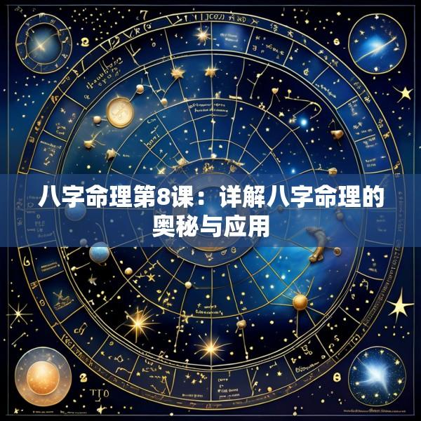 八字命理第8课：详解八字命理的奥秘与应用