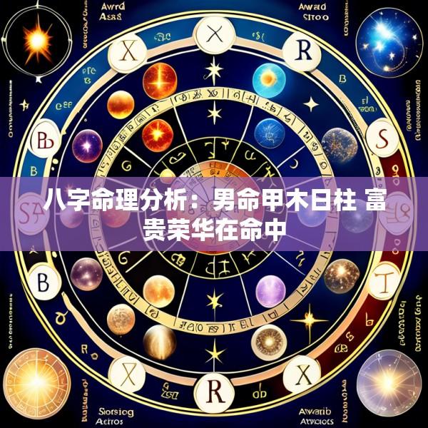 八字命理分析：男命甲木日柱 富贵荣华在命中