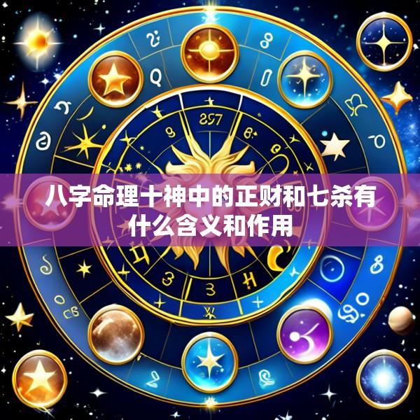 八字命理十神中的正财和七杀有什么含义和作用