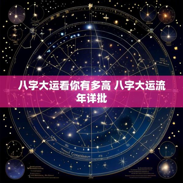 八字大运看你有多高 八字大运流年详批