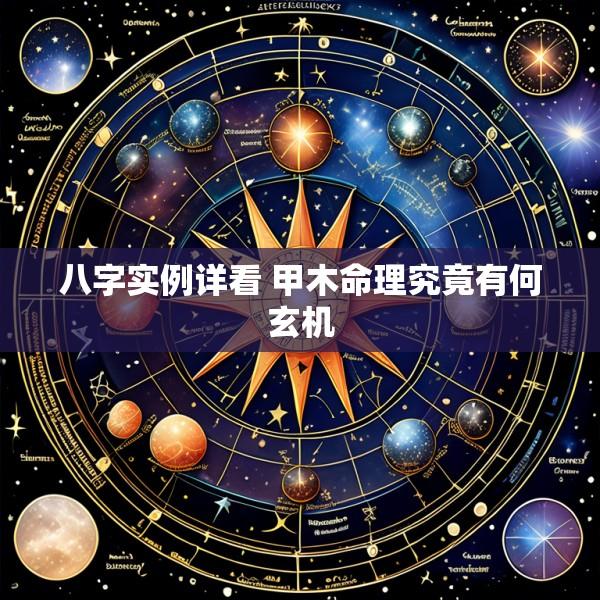 八字实例详看 甲木命理究竟有何玄机