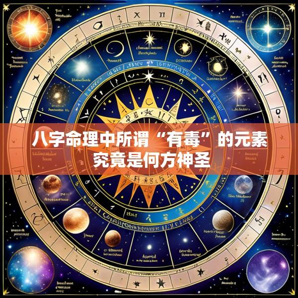 八字命理中所谓“有毒”的元素 究竟是何方神圣