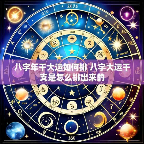 八字年干大运如何排 八字大运干支是怎么排出来的