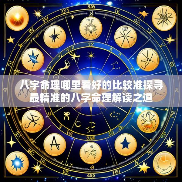 八字命理哪里看好的比较准探寻最精准的八字命理解读之道
