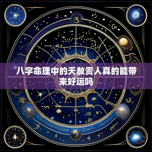 八字命理中的天赦贵人真的能带来好运吗