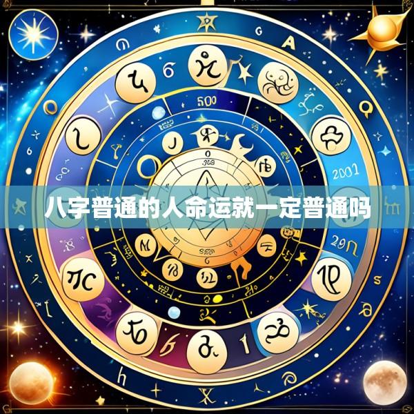 八字普通的人命运就一定普通吗