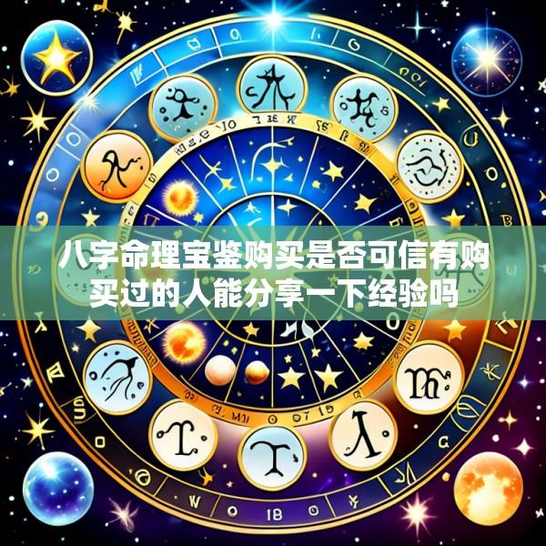 八字命理宝鉴购买是否可信有购买过的人能分享一下经验吗