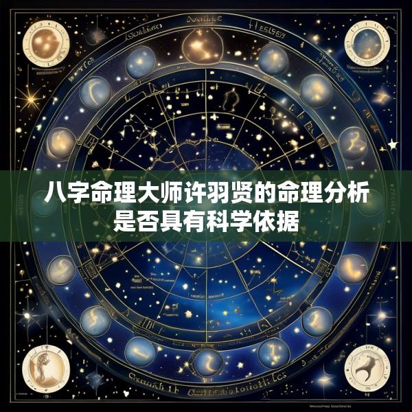 八字命理大师许羽贤的命理分析是否具有科学依据