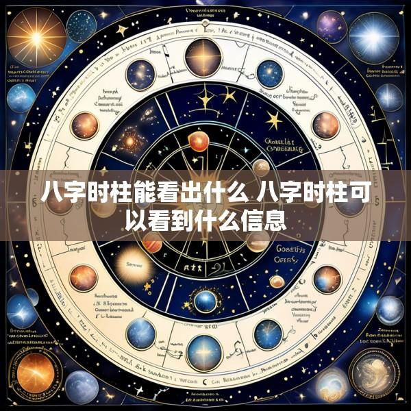 八字时柱能看出什么 八字时柱可以看到什么信息