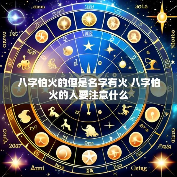 八字怕火的但是名字有火 八字怕火的人要注意什么