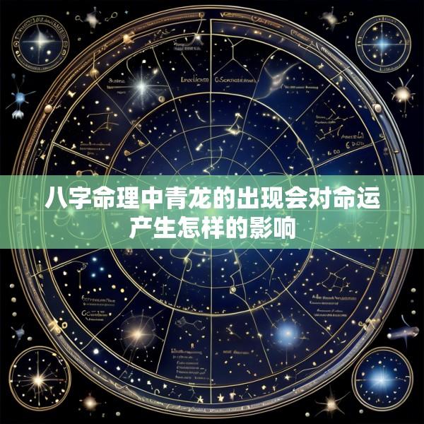 八字命理中青龙的出现会对命运产生怎样的影响