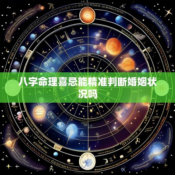 八字命理喜忌能精准判断婚姻状况吗
