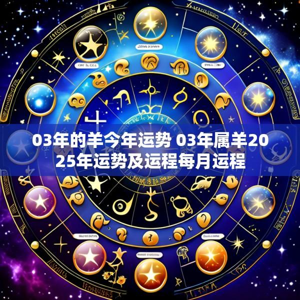 03年的羊今年运势 03年属羊2025年运势及运程每月运程