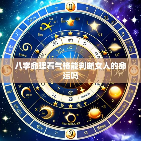 八字命理看气格能判断女人的命运吗
