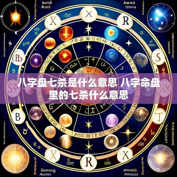 八字盘七杀是什么意思 八字命盘里的七杀什么意思
