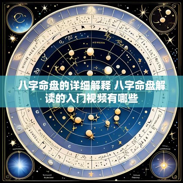 八字命盘的详细解释 八字命盘解读的入门视频有哪些