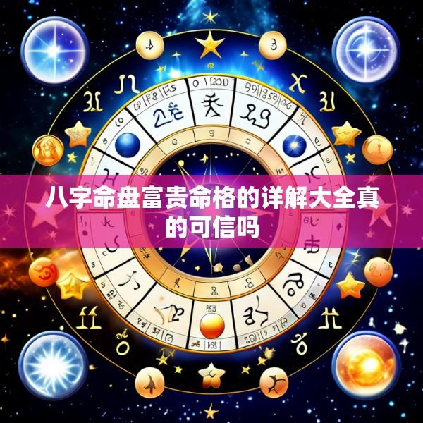 八字命盘富贵命格的详解大全真的可信吗