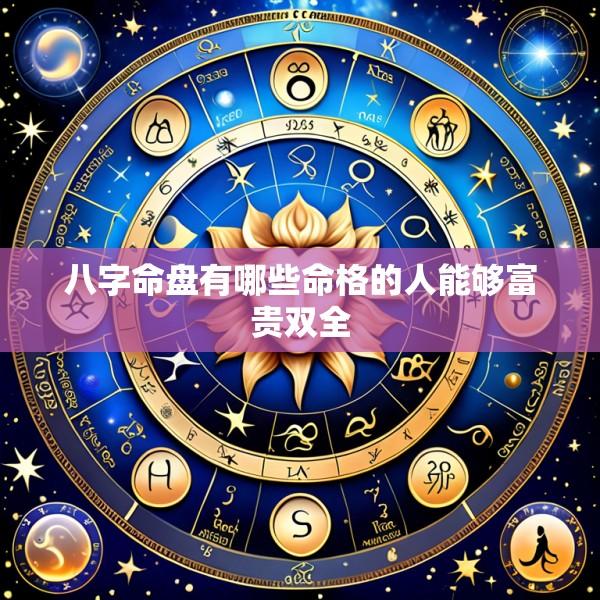 八字命盘有哪些命格的人能够富贵双全