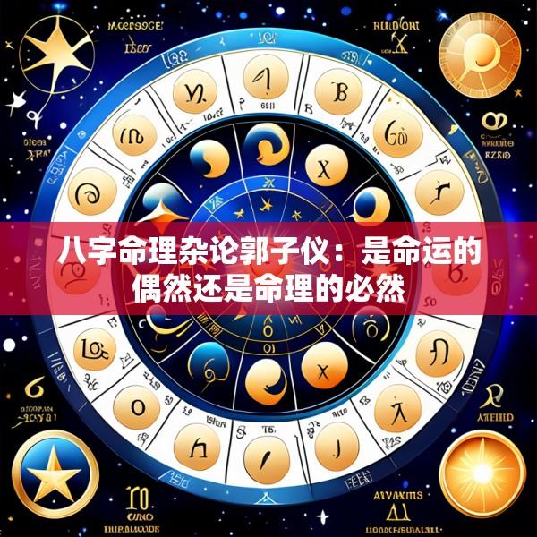 八字命理杂论郭子仪：是命运的偶然还是命理的必然