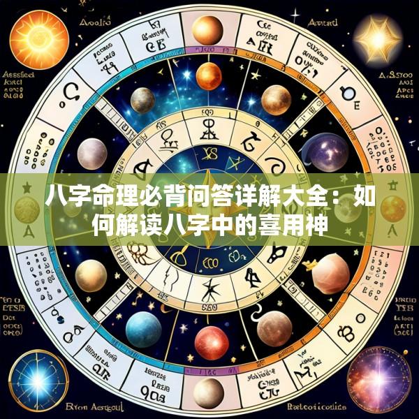 八字命理必背问答详解大全：如何解读八字中的喜用神