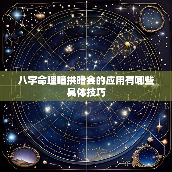 八字命理暗拱暗会的应用有哪些具体技巧