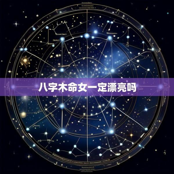八字木命女一定漂亮吗