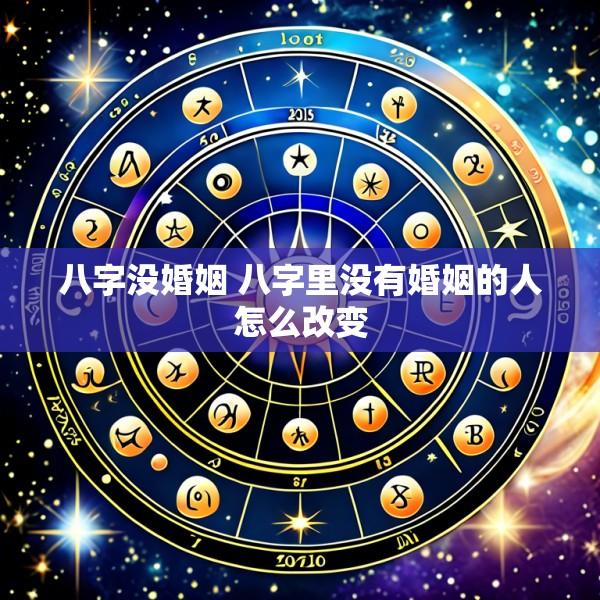 八字没婚姻 八字里没有婚姻的人怎么改变