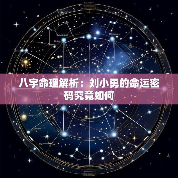八字命理解析：刘小勇的命运密码究竟如何