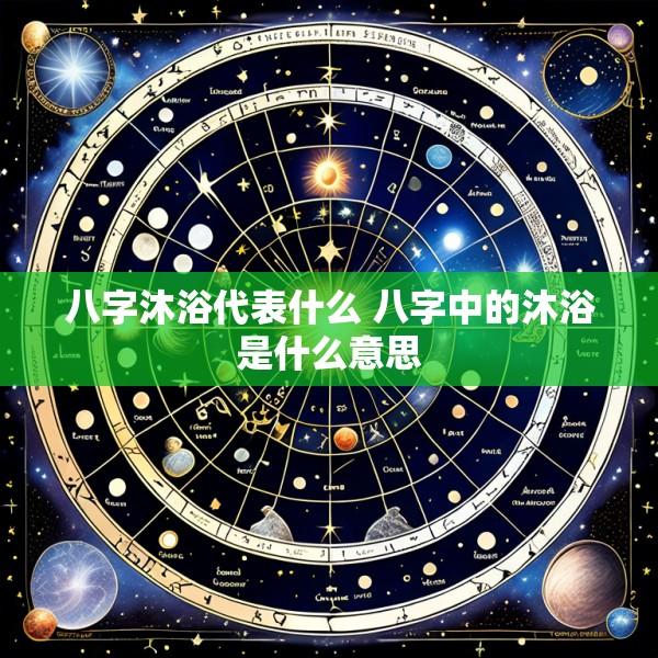 八字沐浴代表什么 八字中的沐浴是什么意思