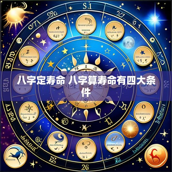 八字定寿命 八字算寿命有四大条件